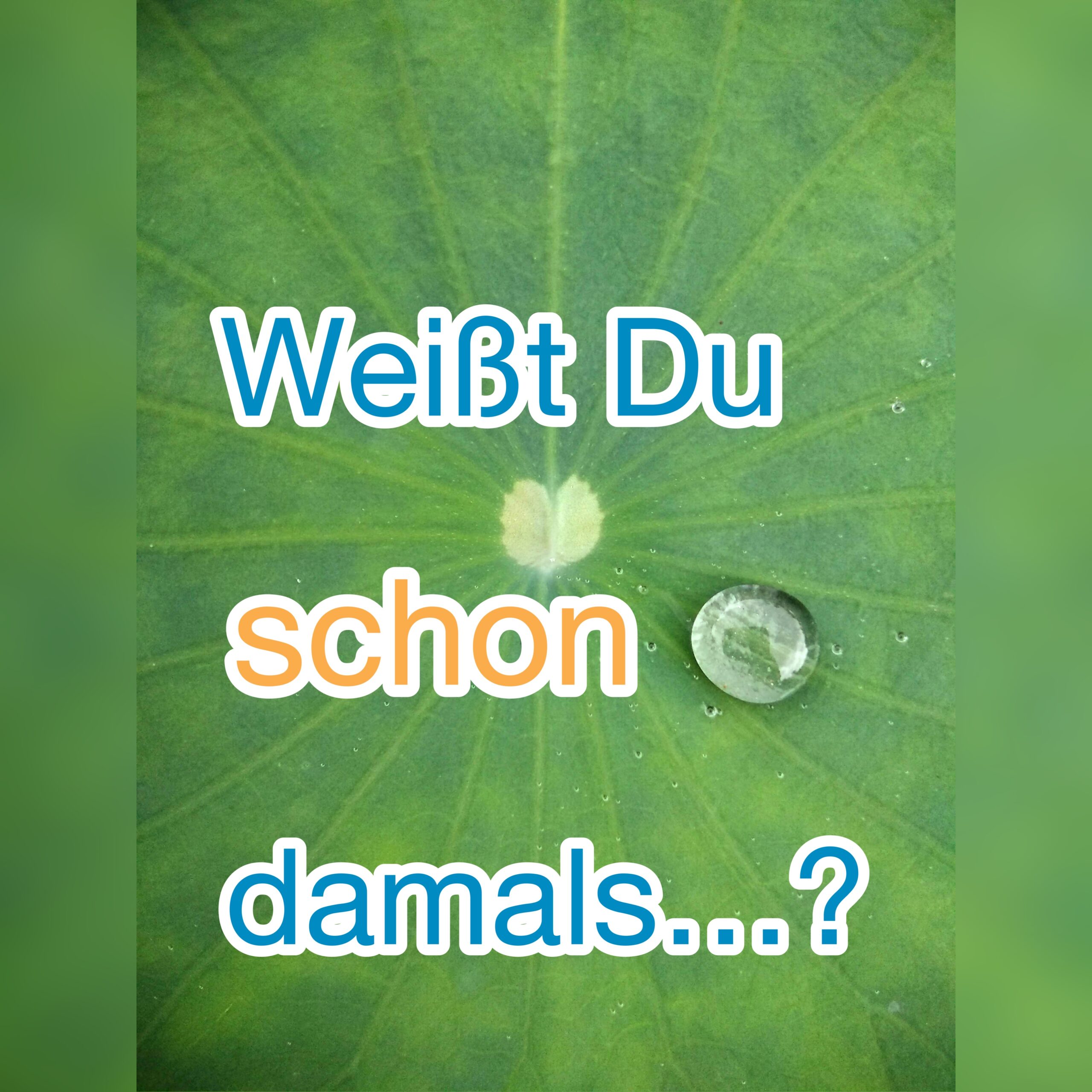 Wisse heute schon, wie es damals gewesen sein wird